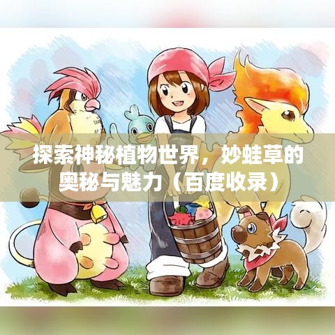 探索神秘植物世界，妙蛙草的奥秘与魅力（百度收录）
