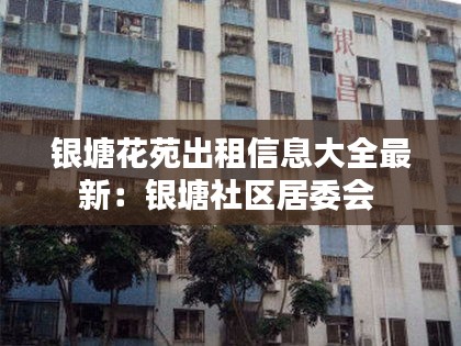 银塘花苑出租信息大全最新：银塘社区居委会 