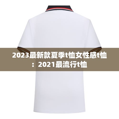 2023最新款夏季t恤女性感t恤：2021最流行t恤 
