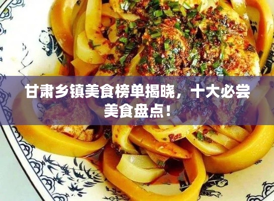甘肃乡镇美食榜单揭晓，十大必尝美食盘点！