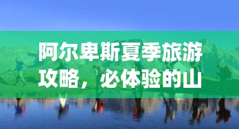 阿尔卑斯夏季旅游攻略，必体验的山川美景之旅