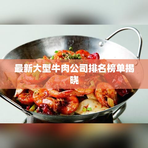 最新大型牛肉公司排名榜单揭晓