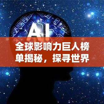全球影响力巨人榜单揭秘，探寻世界巨头之巅