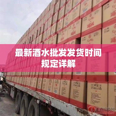 最新酒水批发发货时间规定详解