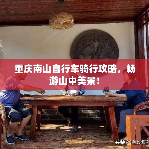 重庆南山自行车骑行攻略，畅游山中美景！