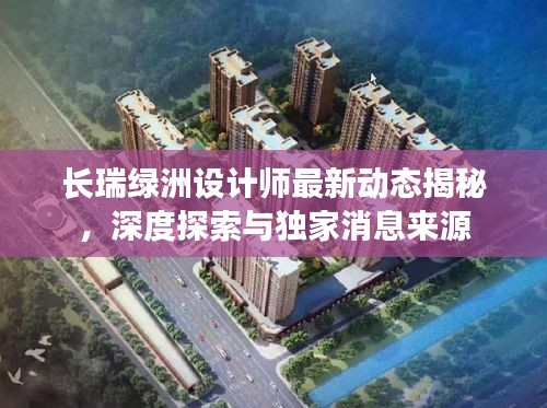 长瑞绿洲设计师最新动态揭秘，深度探索与独家消息来源