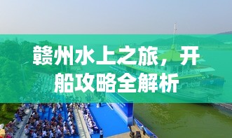 赣州水上之旅，开船攻略全解析