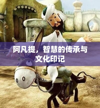 阿凡提，智慧的传承与文化印记