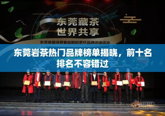 东莞岩茶热门品牌榜单揭晓，前十名排名不容错过