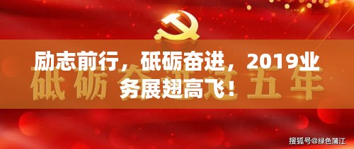 励志前行，砥砺奋进，2019业务展翅高飞！
