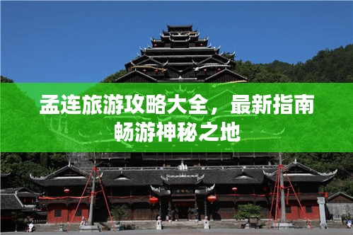 孟连旅游攻略大全，最新指南畅游神秘之地