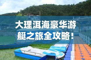 大理洱海豪华游艇之旅全攻略！
