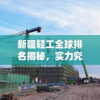 新疆轻工全球排名揭秘，实力究竟如何？