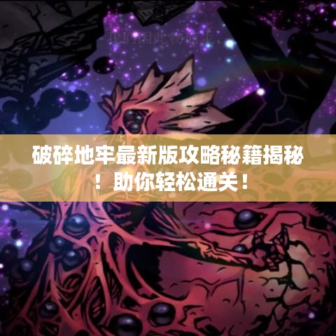 破碎地牢最新版攻略秘籍揭秘！助你轻松通关！