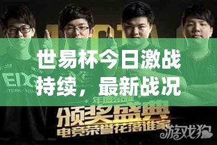 世易杯今日激战持续，最新战况抢先看！
