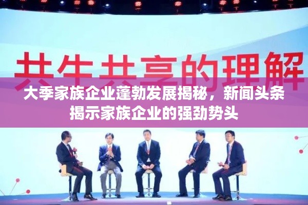 大季家族企业蓬勃发展揭秘，新闻头条揭示家族企业的强劲势头