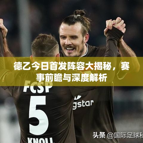 德乙今日首发阵容大揭秘，赛事前瞻与深度解析