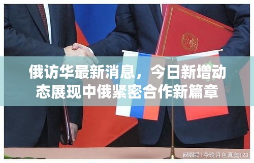 俄访华最新消息，今日新增动态展现中俄紧密合作新篇章