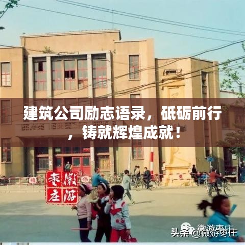 建筑公司励志语录，砥砺前行，铸就辉煌成就！