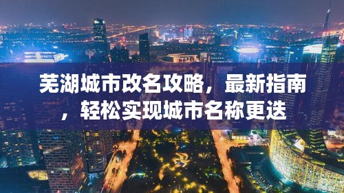 芜湖城市改名攻略，最新指南，轻松实现城市名称更迭