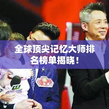 全球顶尖记忆大师排名榜单揭晓！
