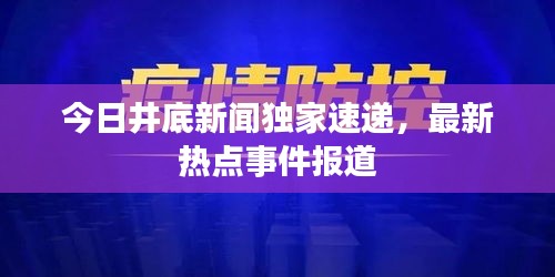 今日井底新闻独家速递，最新热点事件报道