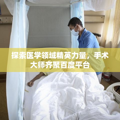 探索医学领域精英力量，手术大师齐聚百度平台