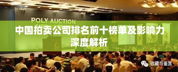 中国拍卖公司排名前十榜单及影响力深度解析
