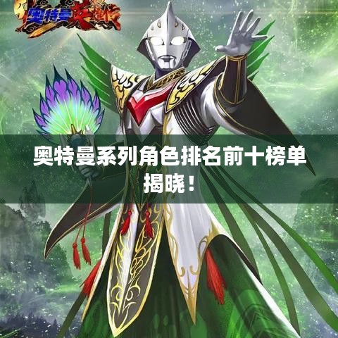 奥特曼系列角色排名前十榜单揭晓！