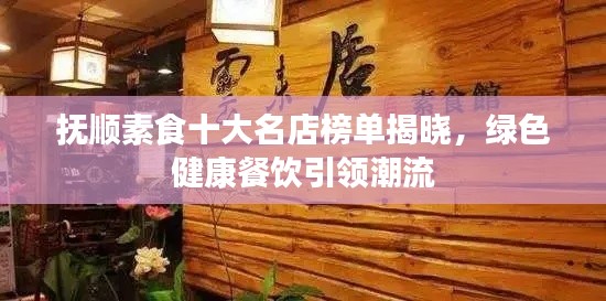 抚顺素食十大名店榜单揭晓，绿色健康餐饮引领潮流