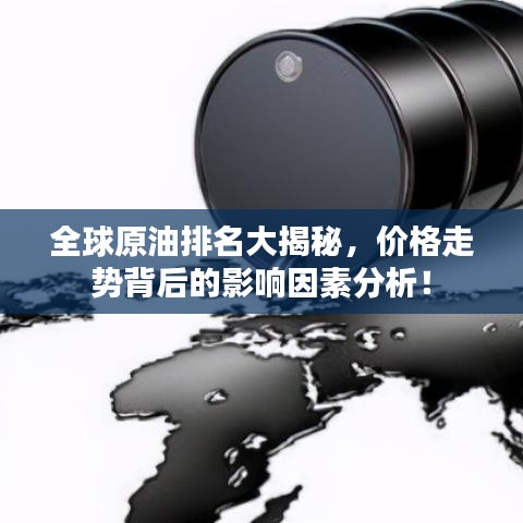 全球原油排名大揭秘，价格走势背后的影响因素分析！