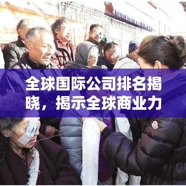 全球国际公司排名揭晓，揭示全球商业力量的巅峰格局