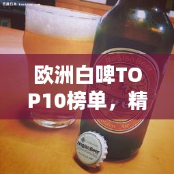 欧洲白啤TOP10榜单，精选推荐！