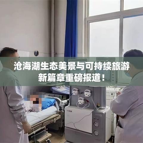 沧海湖生态美景与可持续旅游新篇章重磅报道！
