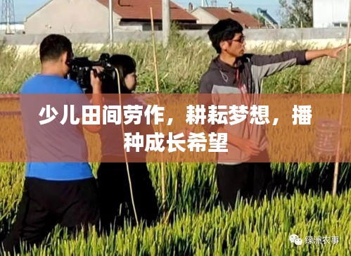 少儿田间劳作，耕耘梦想，播种成长希望