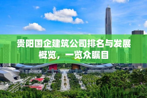 贵阳国企建筑公司排名与发展概览，一览众瞩目