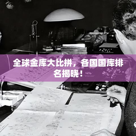 全球金库大比拼，各国国库排名揭晓！