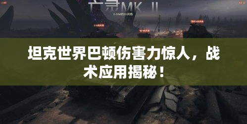 坦克世界巴顿伤害力惊人，战术应用揭秘！