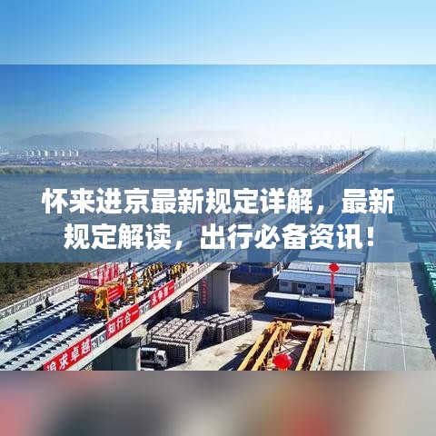 怀来进京最新规定详解，最新规定解读，出行必备资讯！