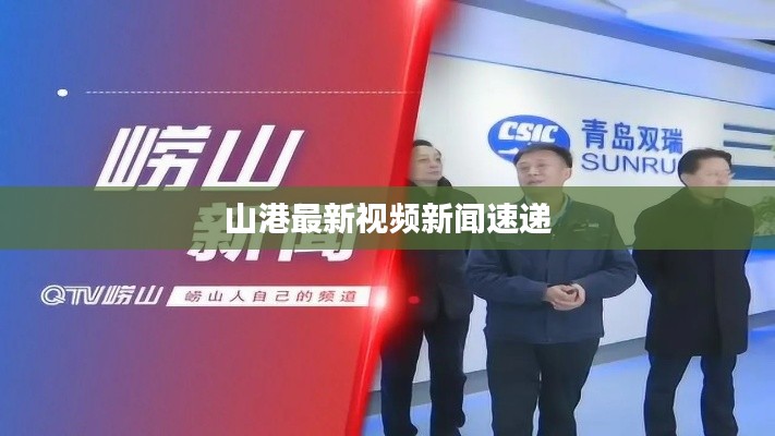 山港最新视频新闻速递