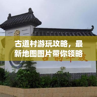 古道村游玩攻略，最新地图图片带你领略古韵之美