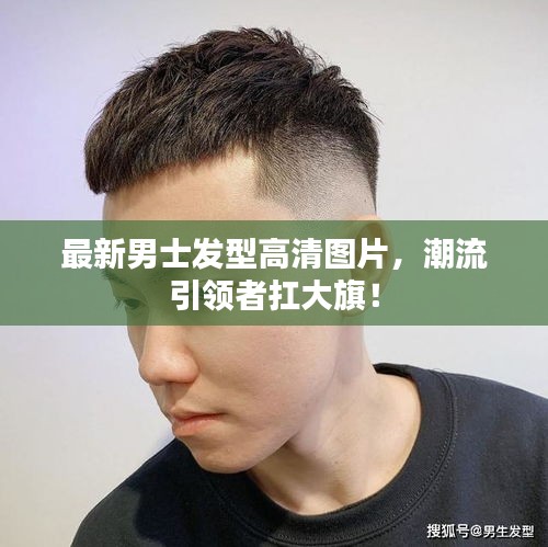 最新男士发型高清图片，潮流引领者扛大旗！