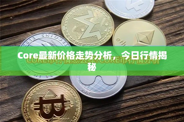 Core最新价格走势分析，今日行情揭秘