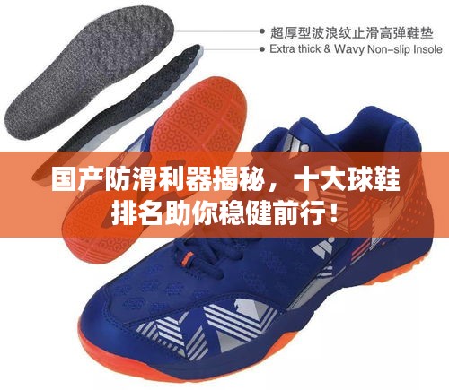 国产防滑利器揭秘，十大球鞋排名助你稳健前行！