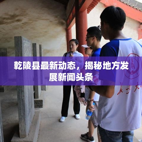 乾陵县最新动态，揭秘地方发展新闻头条