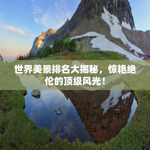 世界美景排名大揭秘，惊艳绝伦的顶级风光！