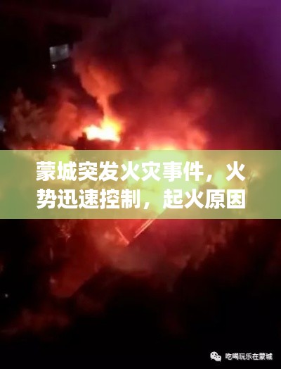 蒙城突发火灾事件，火势迅速控制，起火原因待查，紧急关注！