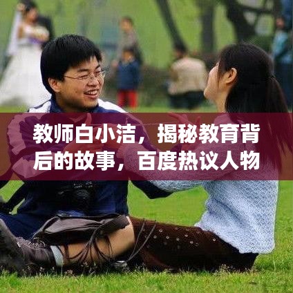 教师白小洁，揭秘教育背后的故事，百度热议人物揭秘！