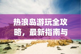 热浪岛游玩全攻略，最新指南与物品大全