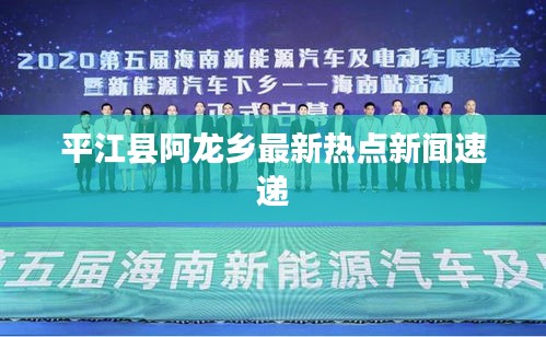 平江县阿龙乡最新热点新闻速递